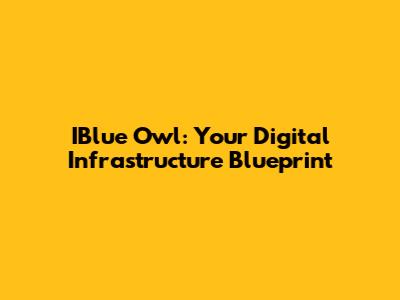 IBlue Owl: Your Digital Infrastructure Blueprint