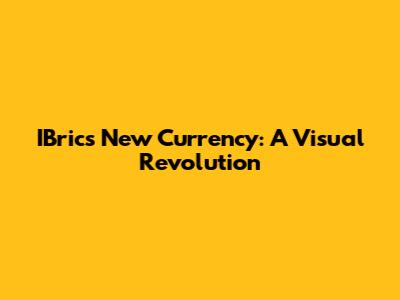 IBrics New Currency: A Visual Revolution