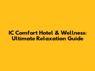 IC Comfort Hotel & Wellness: Ultimate Relaxation Guide