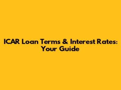 ICAR Loan Terms & Interest Rates: Your Guide