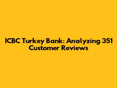 ICBC Turkey Bank: Analyzing 351 Customer Reviews