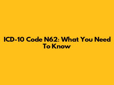ICD-10 Code N62: What You Need To Know