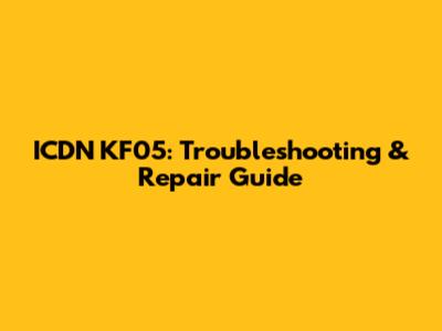 ICDN KF05: Troubleshooting & Repair Guide