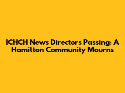 ICHCH News Director's Passing: A Hamilton Community Mourns