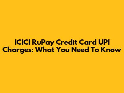 ICICI RuPay Credit Card UPI Charges: What You Need To Know