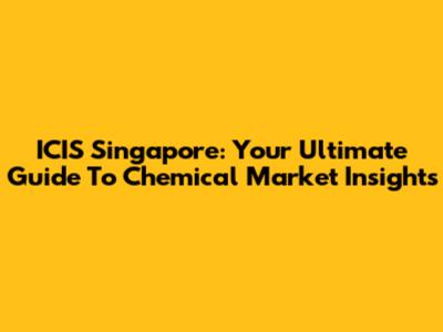 ICIS Singapore: Your Ultimate Guide To Chemical Market Insights