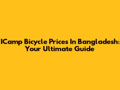 ICamp Bicycle Prices In Bangladesh: Your Ultimate Guide