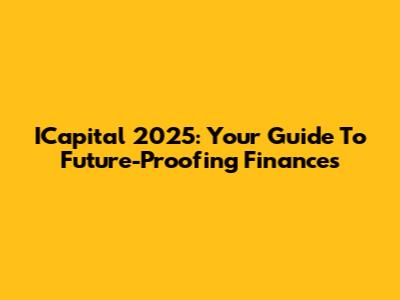 ICapital 2025: Your Guide To Future-Proofing Finances