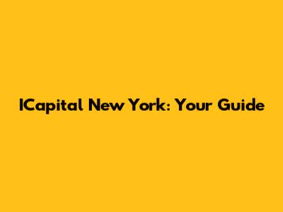 ICapital New York: Your Guide