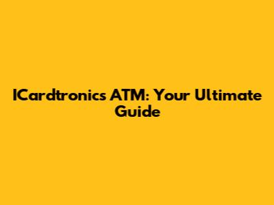 ICardtronics ATM: Your Ultimate Guide