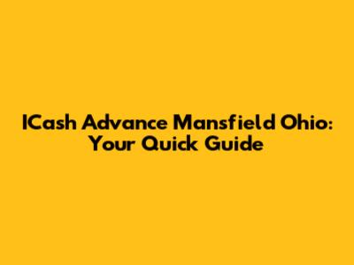 ICash Advance Mansfield Ohio: Your Quick Guide