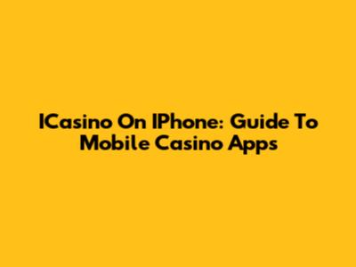 ICasino On IPhone: Guide To Mobile Casino Apps