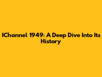 IChannel 1949: A Deep Dive Into Its History