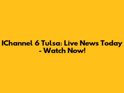 IChannel 6 Tulsa: Live News Today - Watch Now!