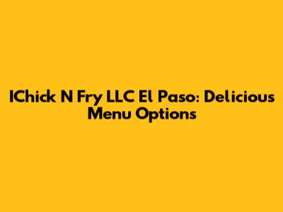 IChick N Fry LLC El Paso: Delicious Menu Options