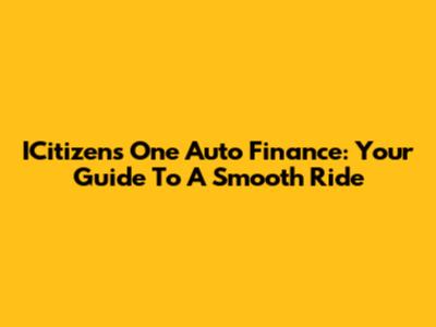 ICitizens One Auto Finance: Your Guide To A Smooth Ride