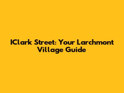 IClark Street: Your Larchmont Village Guide