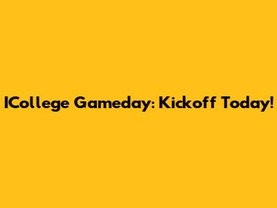 ICollege Gameday: Kickoff Today!