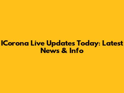 ICorona Live Updates Today: Latest News & Info