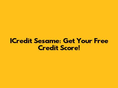 ICredit Sesame: Get Your Free Credit Score!