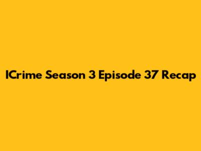ICrime Season 3 Episode 37 Recap