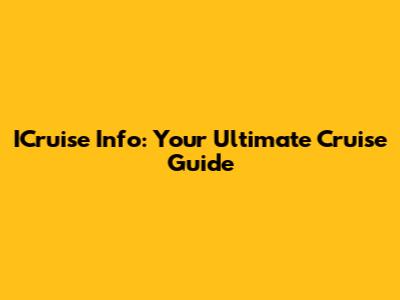 ICruise Info: Your Ultimate Cruise Guide
