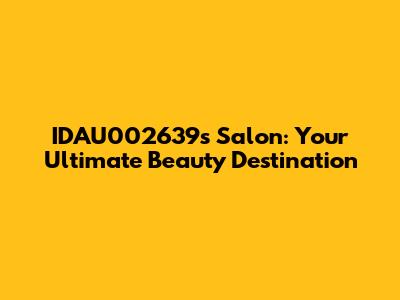 IDAU002639's Salon: Your Ultimate Beauty Destination