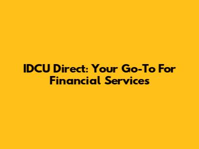 IDCU Direct: Your Go-To For Financial Services