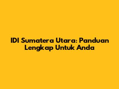 IDI Sumatera Utara: Panduan Lengkap Untuk Anda