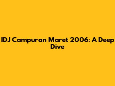 IDJ Campuran Maret 2006: A Deep Dive