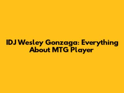 IDJ Wesley Gonzaga: Everything About MTG Player