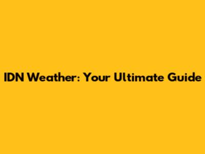 IDN Weather: Your Ultimate Guide