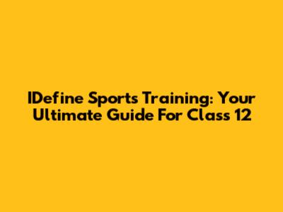 IDefine Sports Training: Your Ultimate Guide For Class 12
