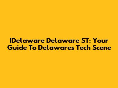 IDelaware Delaware ST: Your Guide To Delaware's Tech Scene