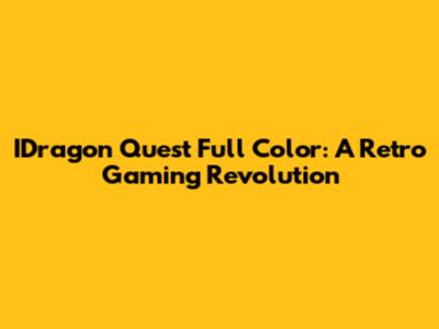 IDragon Quest Full Color: A Retro Gaming Revolution