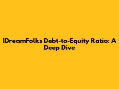 IDreamFolks' Debt-to-Equity Ratio: A Deep Dive
