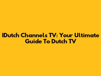 IDutch Channels TV: Your Ultimate Guide To Dutch TV