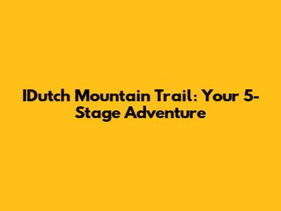 IDutch Mountain Trail: Your 5-Stage Adventure