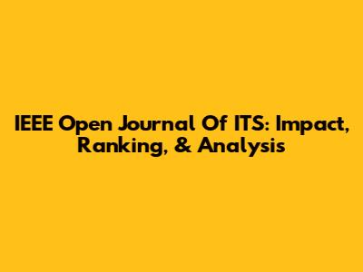 IEEE Open Journal Of ITS: Impact, Ranking, & Analysis