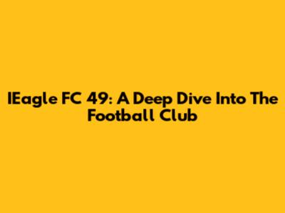 IEagle FC 49: A Deep Dive Into The Football Club