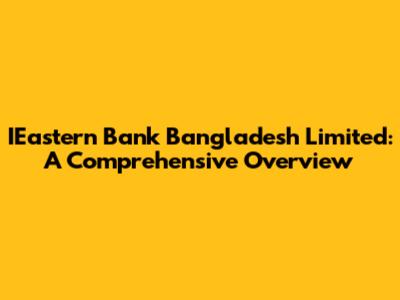 IEastern Bank Bangladesh Limited: A Comprehensive Overview