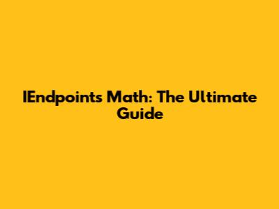 IEndpoints Math: The Ultimate Guide