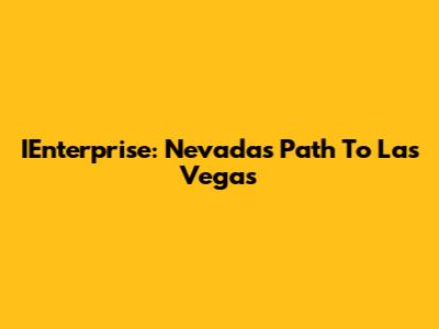 IEnterprise: Nevada's Path To Las Vegas