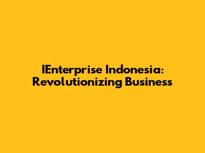 IEnterprise Indonesia: Revolutionizing Business