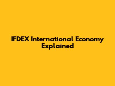 IFDEX International Economy Explained