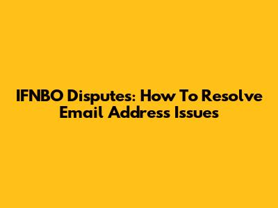 IFNBO Disputes: How To Resolve Email Address Issues