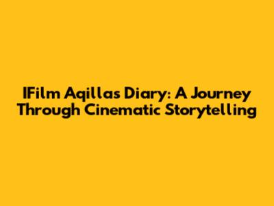 IFilm Aqilla's Diary: A Journey Through Cinematic Storytelling