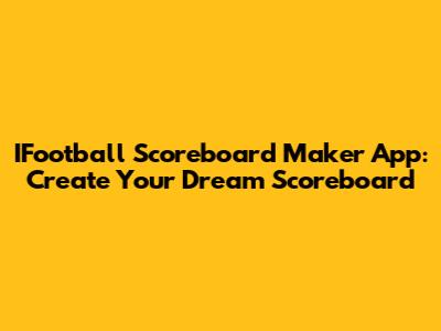 IFootball Scoreboard Maker App: Create Your Dream Scoreboard