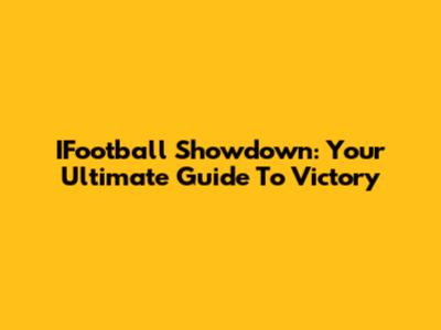 IFootball Showdown: Your Ultimate Guide To Victory