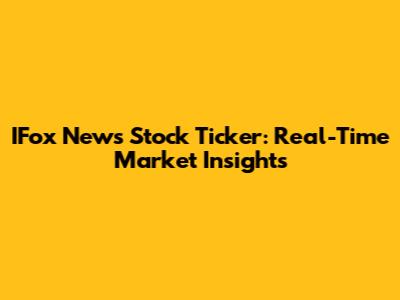 IFox News Stock Ticker: Real-Time Market Insights